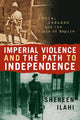Book cover of: Imperial Violence and the Path to Independence. By: Shereen Ilahi