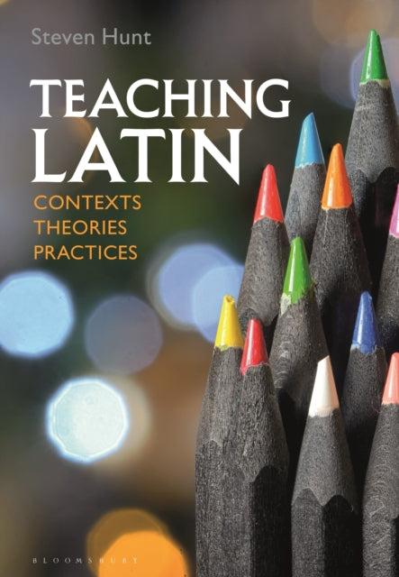 Book cover of: Teaching Latin: Contexts, Theories, Practices. By: Steven Hunt