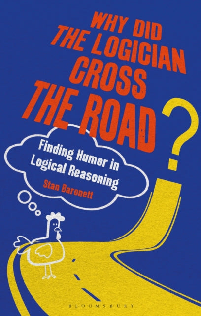 Book cover of: Why Did the Logician Cross the Road?. By: Stan Baronett