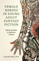 Book cover of: Female Heroes in Young Adult Fantasy Fiction