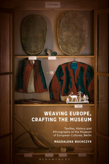 Book cover of: Weaving Europe, Crafting the Museum. By: Magdalena Buchczyk