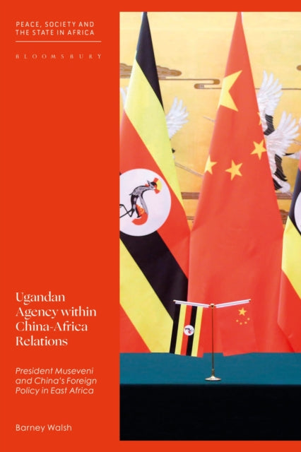 Book cover of: Ugandan Agency within China-Africa Relations. By: Barney Walsh