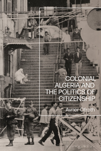 Book cover of: Colonial Algeria and the Politics of Citizenship. By: Avner Ofrath