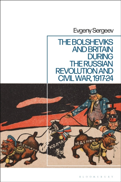 Book cover of: Bolsheviks and Britain during the Russian Revolution and Civil War, 1917-24. By: Evgeny Sergeev
