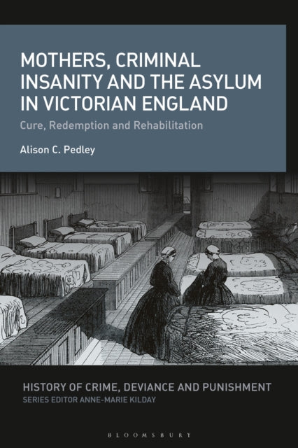 Book cover of: Mothers, Criminal Insanity and the Asylum in Victorian England. By: Alison C. Pedley