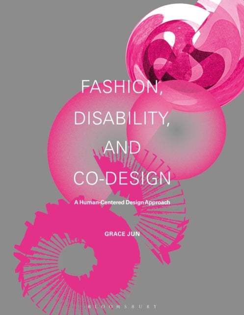 Fashion, Disability, and Co-design, A Human-Centered Design Approach 9781350299542 Grace Jun