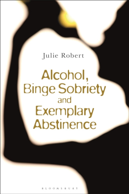 Book cover of: Alcohol, Binge Sobriety and Exemplary Abstinence. By: Julie Robert