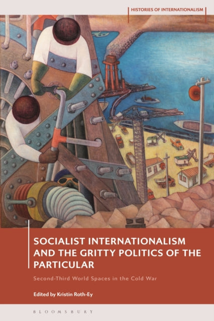 Book cover of: Socialist Internationalism and the Gritty Politics of the Particular. By: Kristin Roth-Ey
