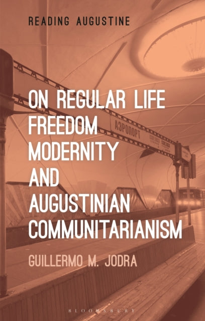 Book cover of: On Regular Life, Freedom, Modernity, and Augustinian Communitarianism. By: Guillermo M. Jodra
