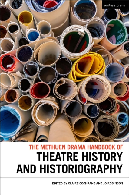 Book cover of: Methuen Drama Handbook of Theatre History and Historiography. By: Claire Cochrane