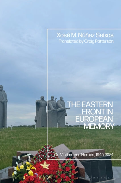 Book cover of: Eastern Front in European Memory. By: Xosé M. Núñez Seixas
