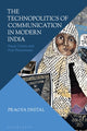 Book cover of: Technopolitics of Communication in Modern India. By: Pragya Dhital