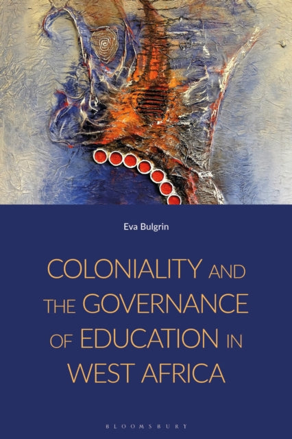Book cover of: Coloniality and the Governance of Education in West Africa. By: Eva Bulgrin