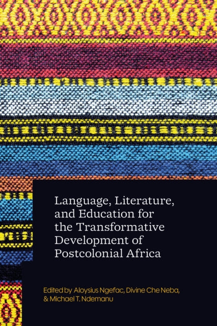 Book cover of: Language, Literature, and Education for the Transformative Development of Postcolonial Africa. By: Aloysius Ngefac
