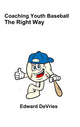 Book cover of: Coaching Youth Baseball - the Right Way. By: Edward DeVries