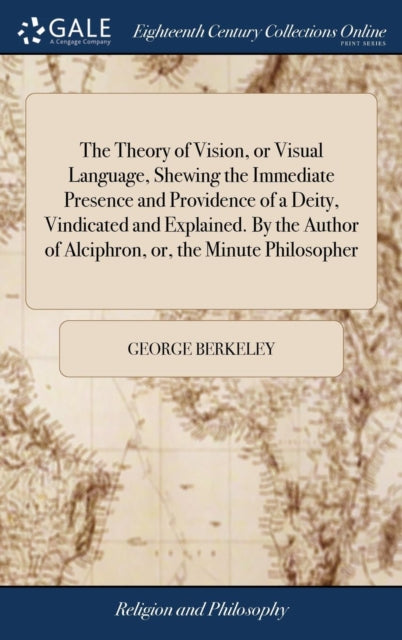 Book cover of: Theory of Vision, or Visual Language, Shewing the Immediate Presence and Providence of a Deity, Vindicated and Explained. By the Author of Alciphron, or, the Minute Philosopher. By: George Berkeley