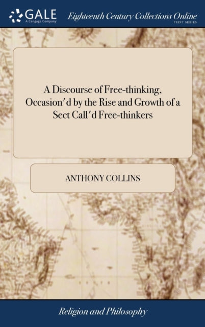 Book cover of: Discourse of Free-thinking, Occasion'd by the Rise and Growth of a Sect Call'd Free-thinkers. By: Anthony Collins