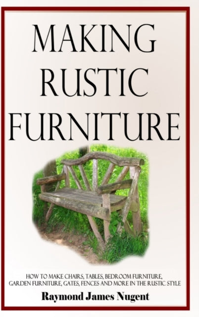Book cover of: Making Rustic Furniture. By: Raymond James Nugent