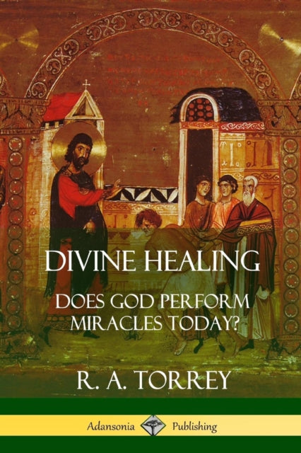 Book cover of: Divine Healing. By: R. A. Torrey