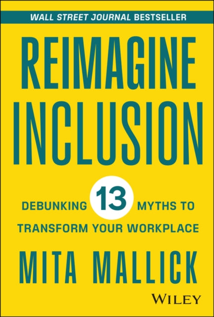 Reimagine Inclusion, Debunking 13 Myths To Transform Your Workplace 9781394177097 Mita Mallick