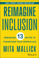 Reimagine Inclusion, Debunking 13 Myths To Transform Your Workplace 9781394177097 Mita Mallick