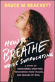 Book cover of: How to Breathe While Suffocating. By: Bruce Brackett