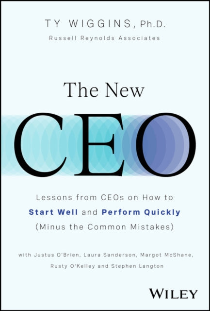 New CEO, Lessons from CEOs on How to Start Well and Perform Quickly (Minus the Common Mistakes) 9781394244348 Ty Wiggins