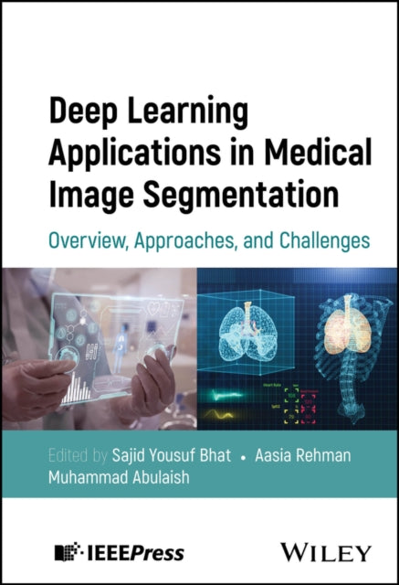 Book cover of: Deep Learning Applications in Medical Image Segmentation. By: Sajid Yousuf Bhat