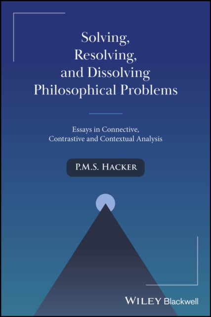 Book cover of: Solving, Resolving, and Dissolving Philosophical Problems. By: Peter M. Hacker