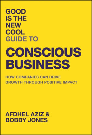 Good Is the New Cool Guide to Conscious Business, How Companies Can Drive Growth Through Positive Impact