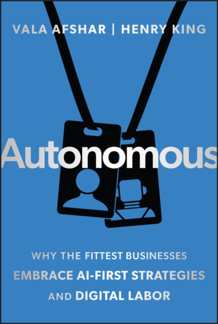 Autonomous, Why the Fittest Businesses Embrace AI-First Strategies and Digital Labor 9781394357925 Ed King
