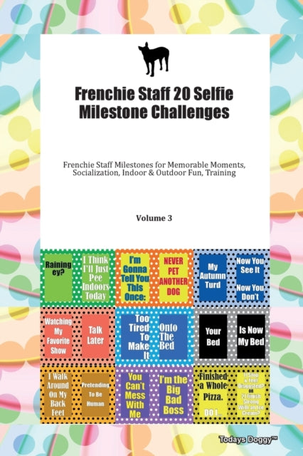 Book cover of: Frenchie Staff 20 Selfie Milestone Challenges Frenchie Staff Milestones for Memorable Moments, Socialization, Indoor & Outdoor Fun, Training Volume 3