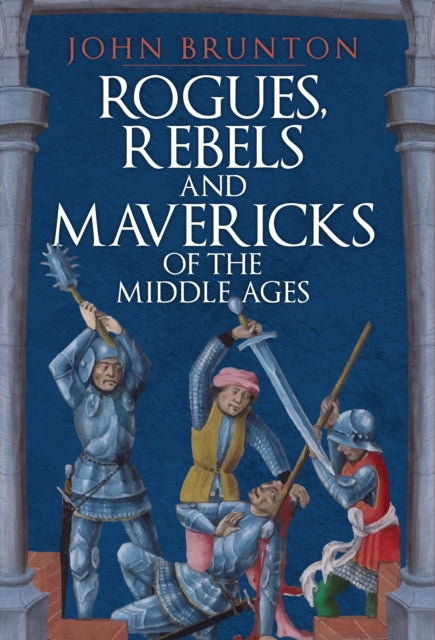 Book cover of: Rogues, Rebels and Mavericks of the Middle Ages. By: John Brunton