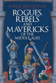 Book cover of: Rogues, Rebels and Mavericks of the Middle Ages. By: John Brunton