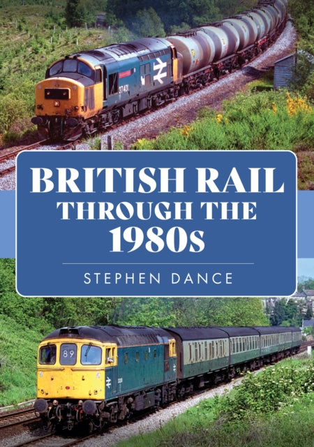 Book cover of: British Rail Through the 1980s. By: Stephen Dance