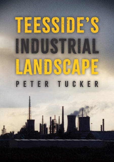Book cover of: Teesside's Industrial Landscape. By: Peter Tucker