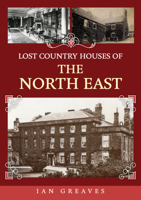 Book cover of: Lost Country Houses of the North East. By: Ian Greaves