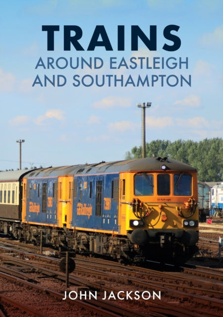 Book cover of: Trains Around Eastleigh and Southampton. By: John Jackson
