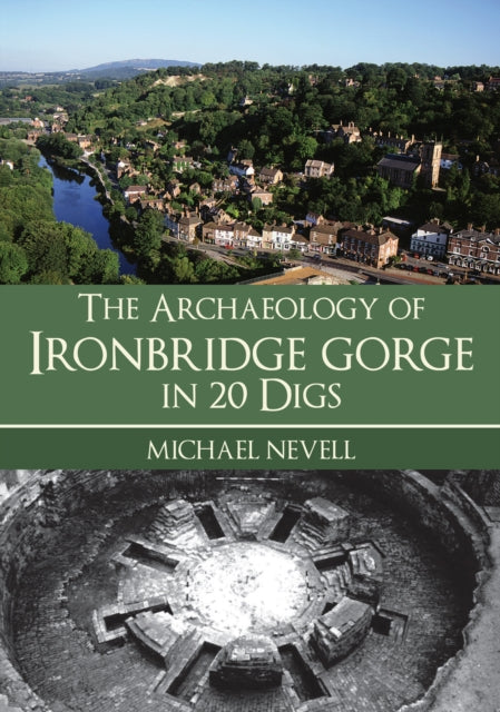 Book cover of: Archaeology of Ironbridge Gorge in 20 Digs. By: Michael Nevell