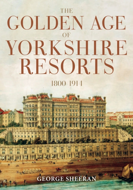 Book cover of: Golden Age of Yorkshire Resorts 1800-1914. By: George Sheeran