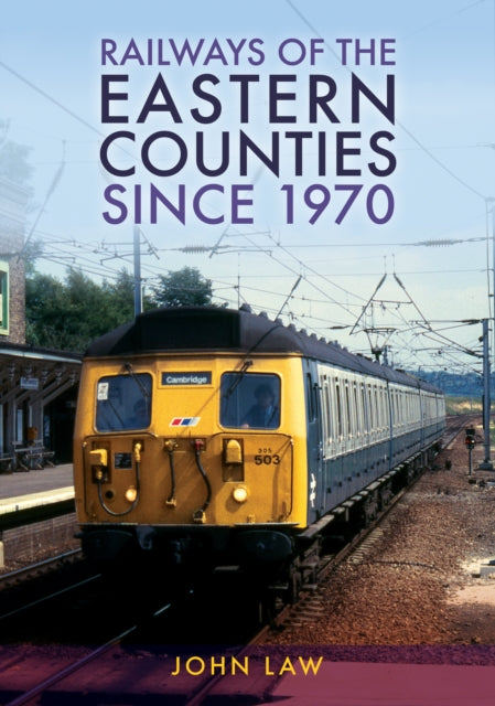 Book cover of: Railways of the Eastern Counties Since 1970. By: John Law