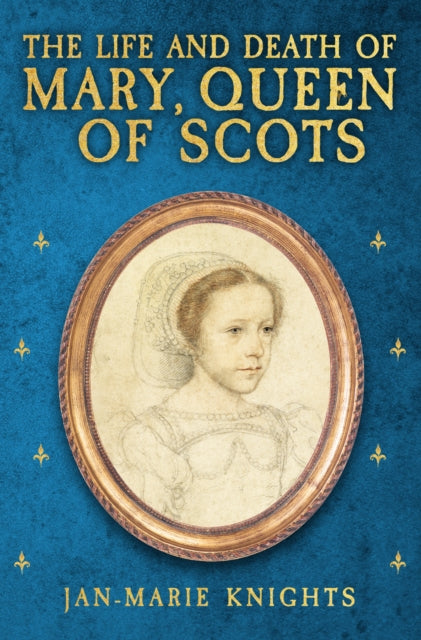 Book cover of: Life and Death of Mary, Queen of Scots. By: Jan-Marie Knights