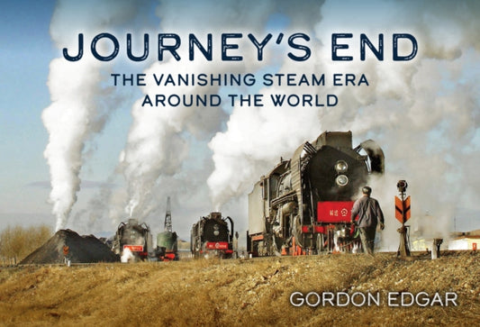 Book cover of: Journey's End: The Vanishing Steam Era Around the World