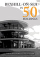 Book cover of: Bexhill-on-Sea in 50 Buildings