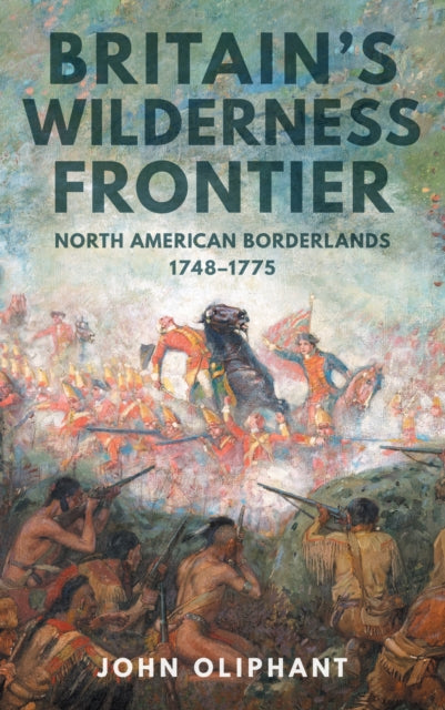 Britain's Wilderness Frontier, North American Borderlands, 1748-1775