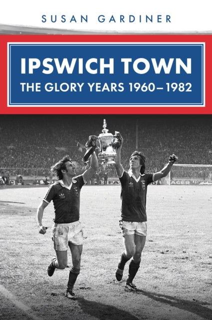 Book cover of: Ipswich Town: The Glory Years 1960-1982