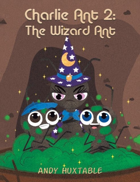 Book cover of: Charlie Ant 2: The Wizard Ant. By: Andy Huxtable