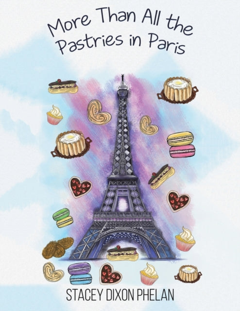 Book cover of: More Than All the Pastries in Paris. By: Stacey Dixon Phelan