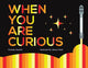 Book cover of: When You Are Curious. By: Veronika Darwell
