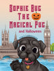 Book cover of: Sophie Bug the Magical Pug and Halloween